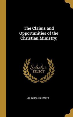 The Claims and Opportunities of the Christian Ministry;