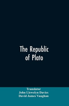 The Republic of Plato - Translator: Davies, John Llewelyn; Vaughan, David James