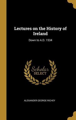 Lectures on the History of Ireland: Down to A.D. 1534
