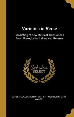 Varieties in Verse: Consisting of new Metrical Translations From Greek, Latin, Italian, and German