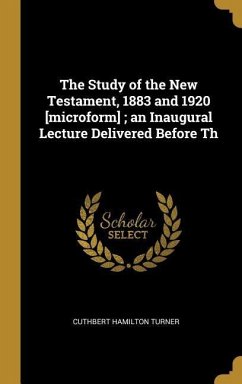 The Study of the New Testament, 1883 and 1920 [microform]; an Inaugural Lecture Delivered Before Th - Turner, Cuthbert Hamilton