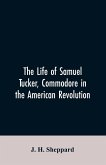 The life of Samuel Tucker, commodore in the American revolution