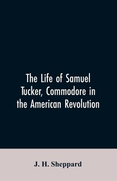 The life of Samuel Tucker, commodore in the American revolution - Sheppard, J. H.