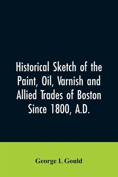 Historical sketch of the paint, oil, varnish and allied trades of Boston - Gould, George L