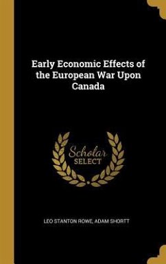 Early Economic Effects of the European War Upon Canada - Rowe, Leo Stanton; Shortt, Adam