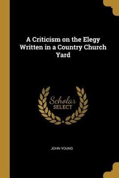 A Criticism on the Elegy Written in a Country Church Yard - Young, John