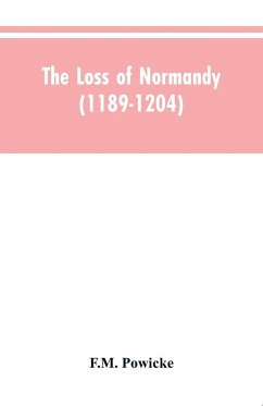 The loss of Normandy (1189-1204) Studies in the history of the Angevin empire - Powicke, F. M.