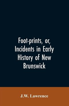 Cover Foot-prints, or, Incidents in early history of New Brunswick