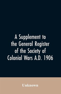 A Supplement to the General Register of the Society of Colonial Wars A.D. 1906 - Unknown