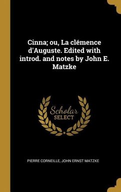 Cinna; ou, La clémence d'Auguste. Edited with introd. and notes by John E. Matzke - Corneille, Pierre; Matzke, John Ernst