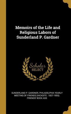 Memoirs of the Life and Religious Labors of Sunderland P. Gardner - Gardner, Sunderland P