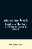 Selections from Calcutta gazettes of the years 1798, 1799, 1800, 1801, 1802, 1803, 1804,And 1805 showing the political and social condition of the English in India eighty years ago (Volume III)