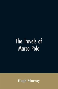 The travels of Marco Polo, greatly amended and enlarged from valuable early manuscripts recently published by the French Society of Geography and in Italy by Count Baldelli Boni - Murray, Hugh