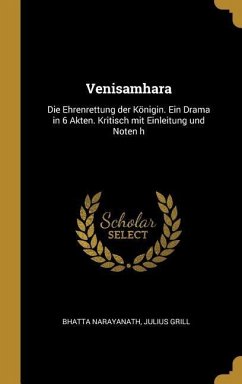 Venisamhara: Die Ehrenrettung der Königin. Ein Drama in 6 Akten. Kritisch mit Einleitung und Noten h