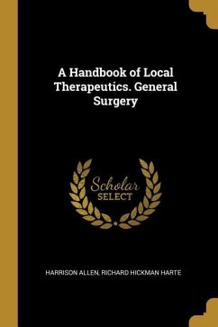 A Handbook of Local Therapeutics. General Surgery - Allen, Harrison; Harte, Richard Hickman