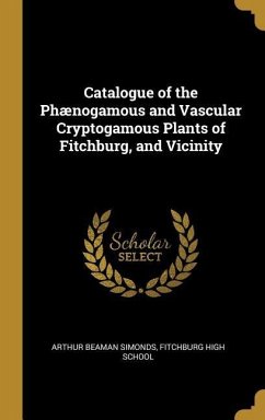 Catalogue of the Phænogamous and Vascular Cryptogamous Plants of Fitchburg, and Vicinity