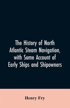 The history of North Atlantic steam navigation, with some account of early ships and shipowners - Fry, Henry