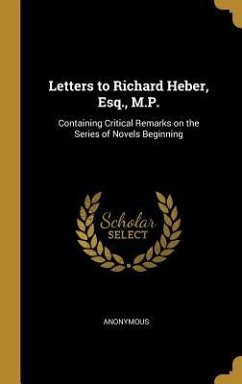 Letters to Richard Heber, Esq., M.P.: Containing Critical Remarks on the Series of Novels Beginning