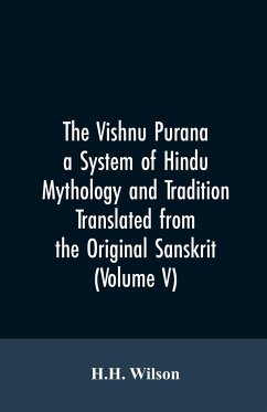 The Vishnu Purana a System of Hindu Mythology and Tradition Translated from the Original Sanskrit, and Illustrated by Notes Derived Chiefly from Other Puranas (Volume V) - Wilson, H. H.