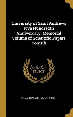 University of Saint Andrews Five Hundredth Anniversary. Memorial Volume of Scientific Papers Contrib