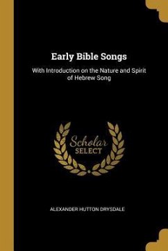 Early Bible Songs: With Introduction on the Nature and Spirit of Hebrew Song - Drysdale, Alexander Hutton