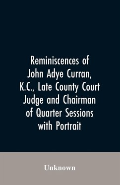 Reminiscences of John Adye Curran, K.C., late county court judge and chairman of quarter sessions - Unknown