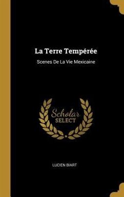 La Terre Tempérée: Scenes De La Vie Mexicaine - Biart, Lucien