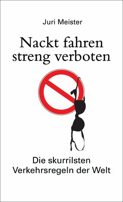 Nackt fahren streng verboten. Die skurrilsten Verkehrsregeln der Welt (eBook, ePUB) - Meister, Juri