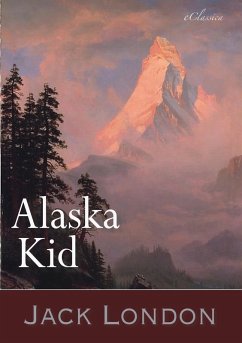 Jack London: Alaska Kid (Abenteuerroman) (eBook, ePUB) - (Hrsg., eClassica; London, Jack; Magnus (Übersetzer), Erwin