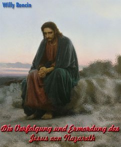 Die Verfolgung und Ermordung des Jesus von Nazareth (eBook, ePUB) - Rencin, Willy