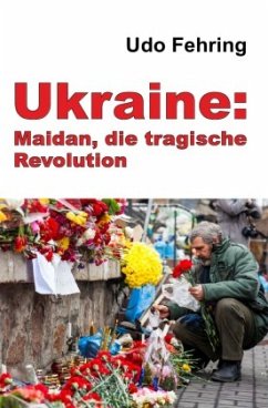 Ukraine: Maidan, die tragische Revolution - Fehring, Udo