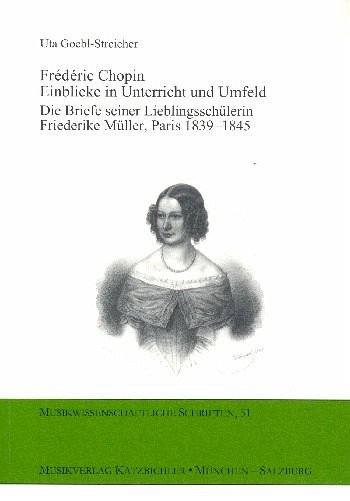 Frédéric Chopin - Einblick in Unterricht und Umfeld Die Briefe seiner Lieblingsschülerin Friederike Müller Paris 1839-1845