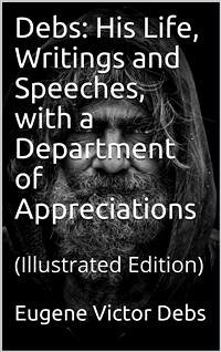 Debs: His Life, Writings and Speeches, with a Department of Appreciations (eBook, PDF) - V. Debs, Eugene