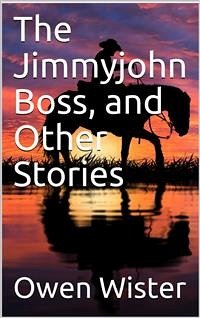 The Jimmyjohn Boss, and Other Stories (eBook, PDF) - Wister, Owen