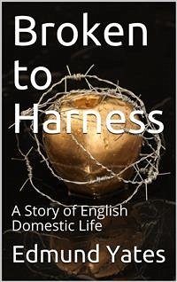 Broken to Harness / A Story of English Domestic Life (eBook, PDF) - Yates, Edmund