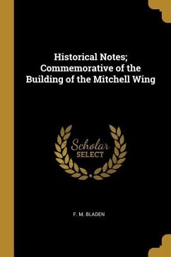 Historical Notes; Commemorative of the Building of the Mitchell Wing - Bladen, F. M.