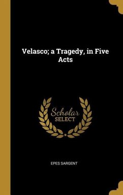 Velasco; a Tragedy, in Five Acts - Sargent, Epes