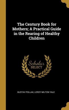 The Century Book for Mothers; A Practical Guide in the Rearing of Healthy Children