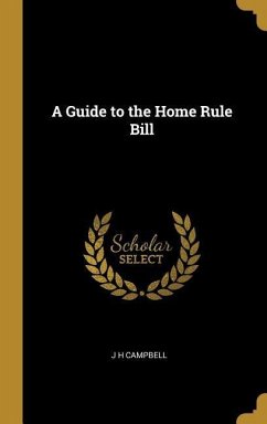 A Guide to the Home Rule Bill - Campbell, J. H.