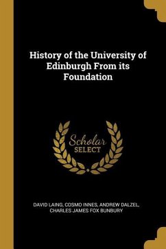 History of the University of Edinburgh From its Foundation - Laing, David; Innes, Cosmo; Dalzel, Andrew