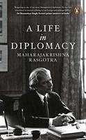 A Life in Diplomacy - Rasgotra, Maharajakrishna