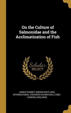 On the Culture of Salmonidae and the Acclimatization of Fish - Maitland, James Ramsey Gibson