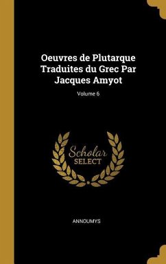 Oeuvres de Plutarque Traduites du Grec Par Jacques Amyot; Volume 6