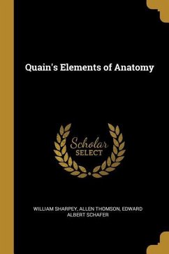 Quain's Elements of Anatomy - Sharpey, William; Thomson, Allen; Schafer, Edward Albert