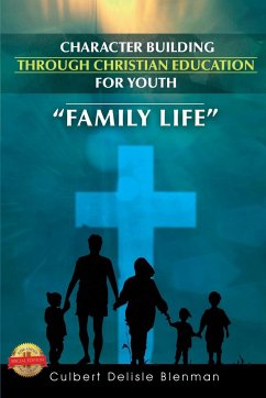 Character Building Through Christian Education for Youth: Family Life - Blenman, Culbert Delisle