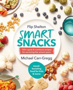 Smart Snacks: 100+ Quick and Nutritious Recipes for Surviving the School Years - Shelton, Flip; Carr-Gregg, Michael