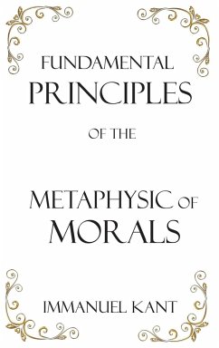 Fundamental Principles of the Metaphysic of Morals - Kant, Immanuel