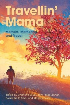 Travellin Mama Mothers, Mothering and Travel - Beyer, Charlotte; MacLennan, Janet; Smith Silva, Dorsia