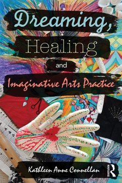 Dreaming, Healing and Imaginative Arts Practice (eBook, ePUB) - Connellan, Kathleen