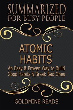 Atomic Habits - Summarized for Busy People: An Easy & Proven Way to Build Good Habits & Break Bad Ones: Based on the Book by James Clear (eBook, ePUB) - Reads, Goldmine